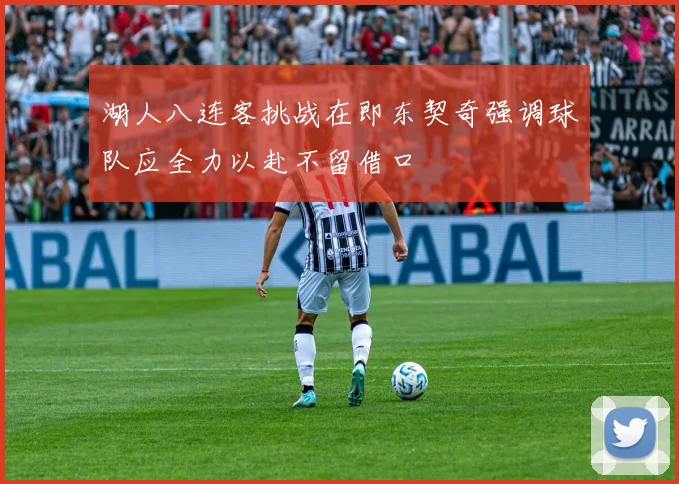 湖人八连客挑战在即东契奇强调球队应全力以赴不留借口